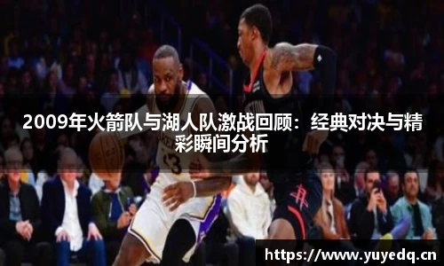 2009年火箭队与湖人队激战回顾:经典对决与精彩瞬间分析