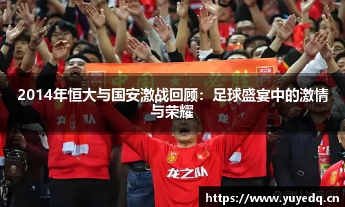 2014年恒大与国安激战回顾:足球盛宴中的激情与荣耀