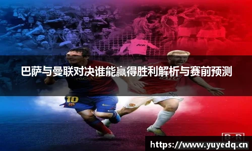 球友体育巴萨与曼联对决谁能赢得胜利解析与赛前预测