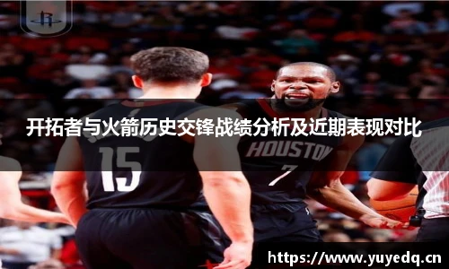 开拓者与火箭历史交锋战绩分析及近期表现对比
