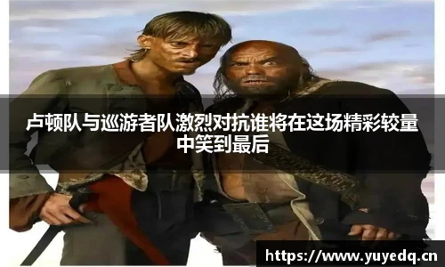 卢顿队与巡游者队激烈对抗谁将在这场精彩较量中笑到最后