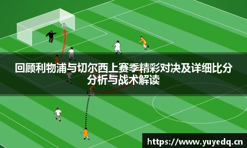 球友体育回顾利物浦与切尔西上赛季精彩对决及详细比分分析与战术解读